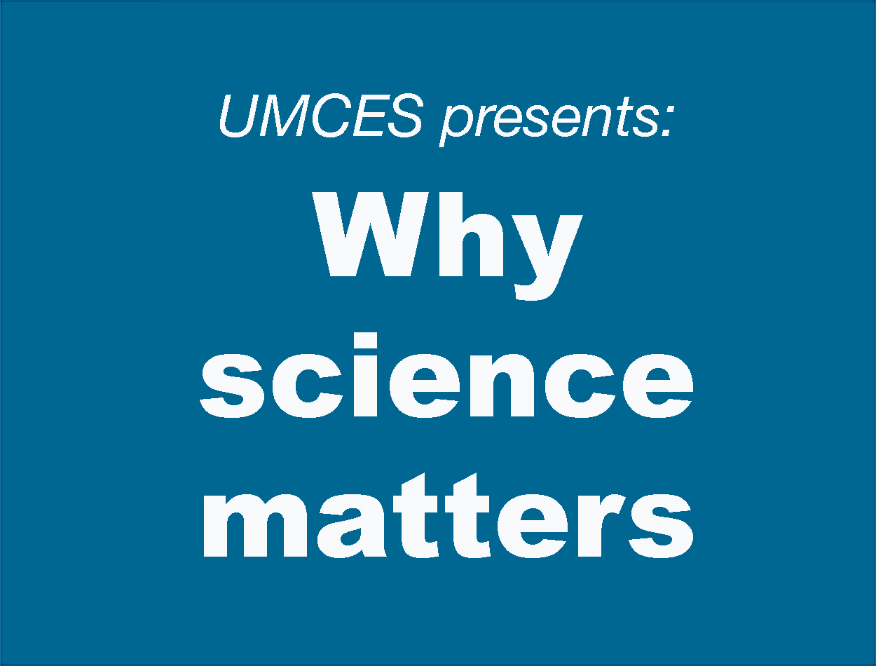 Why does science matter? UMCES scientists weigh in